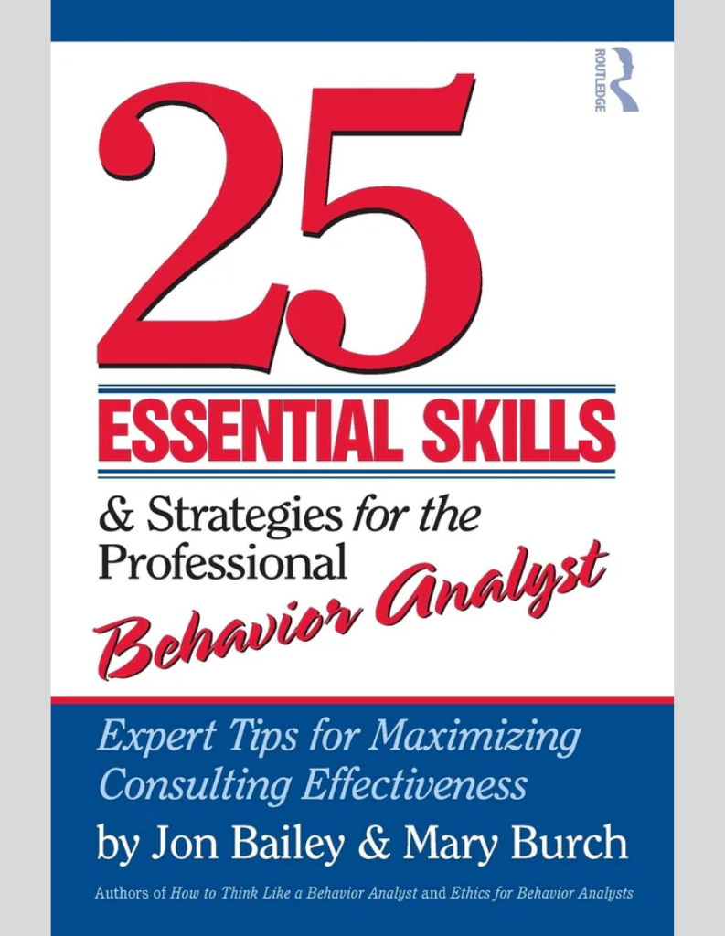 25 Essential Skills and Strategies for the Professional Behavior Analyst: Expert Tips for Maximizing Consulting Effectiveness 1st Edition ISBN: 9780415800686