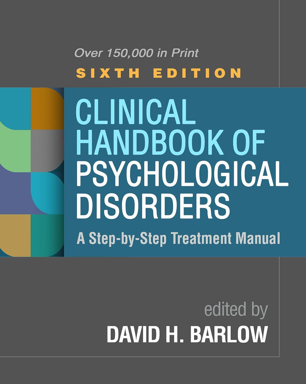 Clinical Handbook of Psychological Disorders: A Step-by-Step Treatment Manual 6TH Edition, ISBN: 978-1462547043