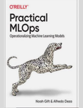 Practical MLOps: Operationalizing Machine Learning Models 1st Edition ISBN: 978-1098103019